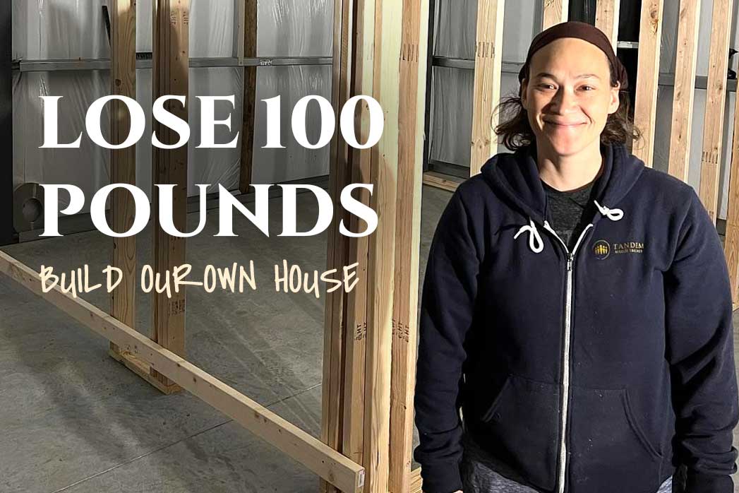 lose 100 pounds, build own house